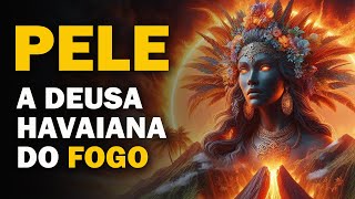 Pele - A Deusa Havaiana do Fogo e  dos Vulcões