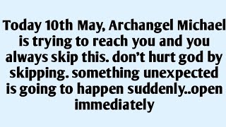 🧾Today 10th May, Archangel Michaelis trying to reach you and you always skip this. don't hurt god..