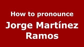 How to pronounce Jorge Martínez Ramos