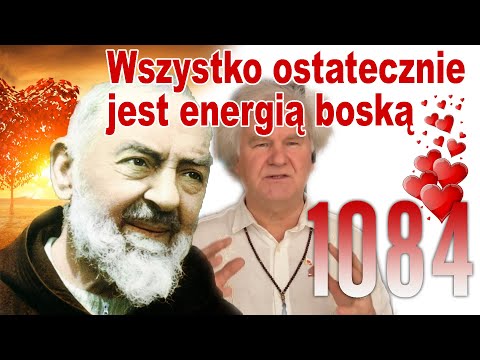 System Miłości Ojca Pio ( Wiesiorynka ) - 1084 - Wszystko ostatecznie jest energią boską.