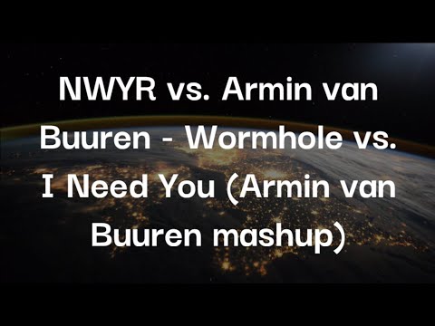 NWYR vs. Armin van Buuren - Wormhole vs. I Need You (Armin van Buuren mashup)