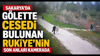 Sakaryada Gölette Cesedi Bulunan Rukiye’nin Son Anları Kamerada
