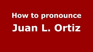 How to pronounce Juan L. Ortiz