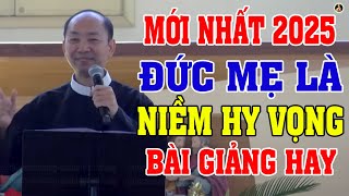 MẸ LÀ NIỀM HY VỌNG | Bài giảng MỚI NHẤT 2025 Của LM Phêrô Nguyễn Văn Khải