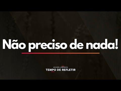Tempo de Refletir 2490 - Não preciso de nada!