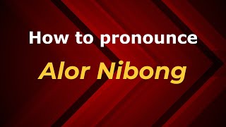 How to pronounce Alor Nibong