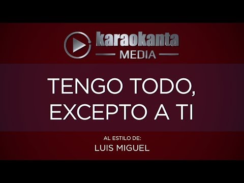 Karaokanta - Luis Miguel - Tengo todo excepto a ti