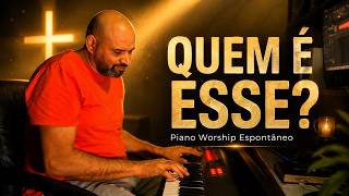 🎹 QUEM É ESSE? 🙏 Piano Worship Espontâneo | Momento de Adoração