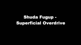 Shuda Fugup - Superficial Overdrive