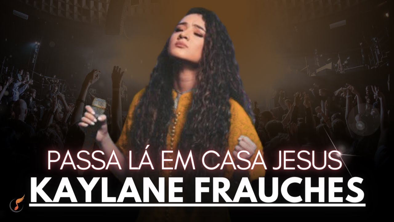 Kailane Frauches - Os Melhores Clipes -  [Passa Lá Em Casa Jesus]