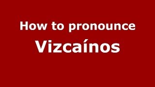 How to pronounce Vizcaínos