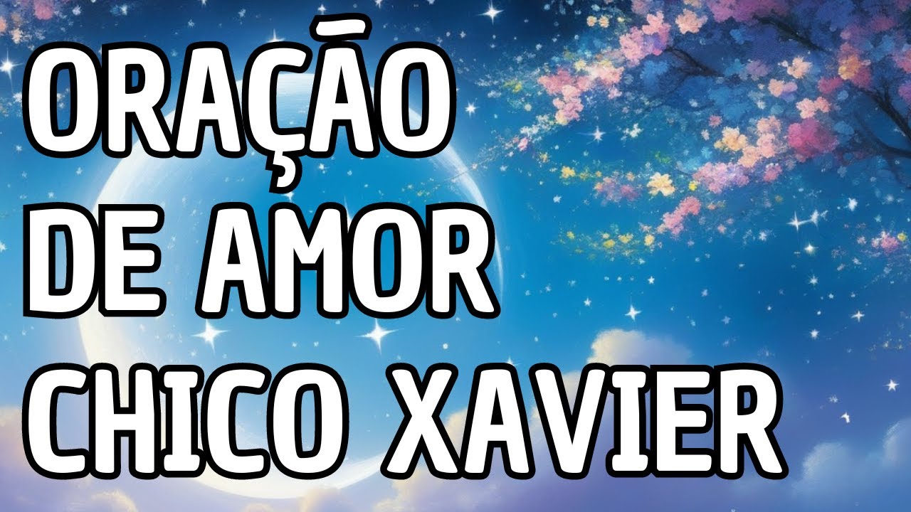 Oração de Chico Xavier para o Amor : Caminho para o Autoconhecimento e o Amor Verdadeiro