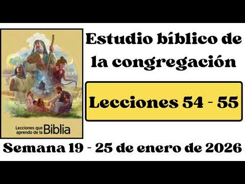 Estudio bíblico de la congregación : Lecciones 54 - 55. Semana 19 - 25 de enero de 2026