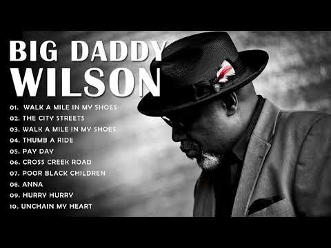 Big Daddy Wilson Greatest Hits | Best Songs Big Daddy Wilson Full Album | Best Blues Songs Ever