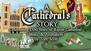 A CATHEDRAL'S STORY - FULL ANIMATION & MUSIC BY TOM SCOTT - RIPON CATHEDRAL (JONATHAN SCOTT ORGAN)