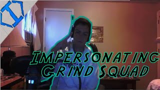 Impersonating the Grind Squad!