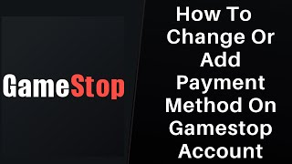 How to Change or Add Payment Method on GameStop