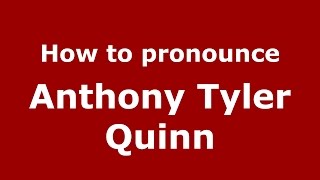 How to pronounce Anthony Tyler Quinn