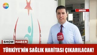 Türkiye'nin sağlık haritası çıkarılacak!