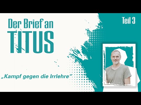 Gottesdienst - Kampf gegen die Irrlehre - Titus 1,10-16