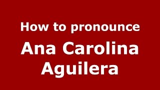 How to pronounce Ana Carolina Aguilera