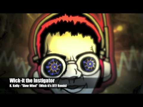 Wick-it the Instigator - R.  Kelly "Slow Wind" Wick-it's DTF Remix