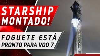 O STARSHIP DO VOO 7 ESTÁ MONTADO!