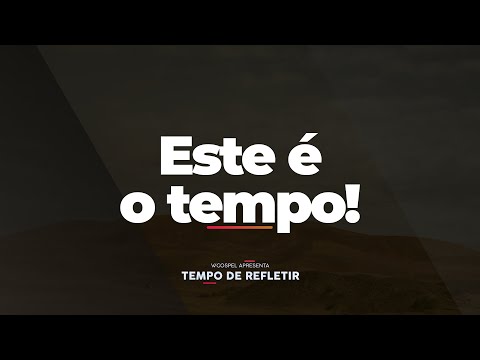 [Tempo de Refletir] Este é o tempo!