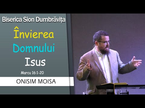 Învierea Domnului Isus - Predică din Marcu 16:1-20 cu Pastor Onisim Moisa | Biserica Sion Dumbrăvița