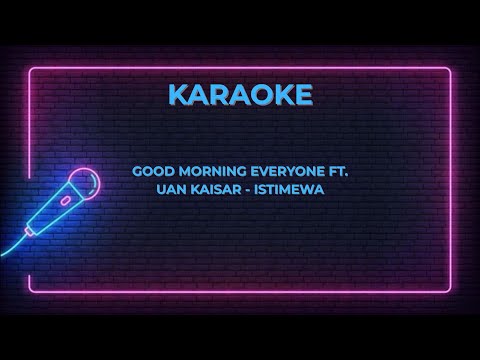 [ KARAOKE ] Good Morning Everyone ft. Uan Kaisar - ISTIMEWA