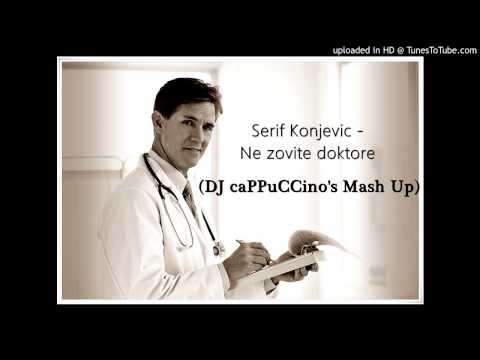 Serif Konjevic - Ne zovite doktore (DJ caPPuCCino's Mash Up)