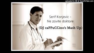 Serif Konjevic - Ne zovite doktore (DJ caPPuCCino's Mash Up)