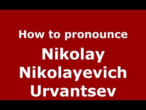 How to pronounce Nikolay Nikolayevich Urvantsev (Russian/Russia) - PronounceNames.com