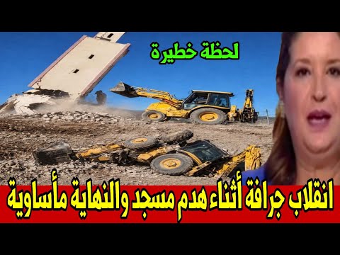 لحظة مرعبة..انقلاب جرافة بعد هدم مسجد يثير جدلاً واسعاً أخبار المغرب اليوم الإثنين 27 أبريل 2026