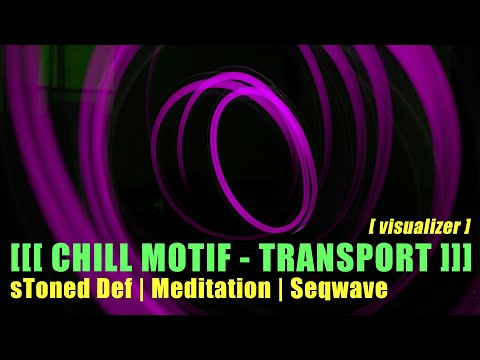 TRANSPORT || CHILL MOTIF [[[ sToned Def | Meditation | Seqwave ]]] Visualizer