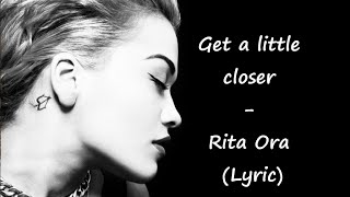 Rita Ora - Get a little closer (LYRICS)