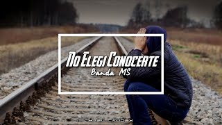 Banda MS - No Elegi Conocerte (Letra)