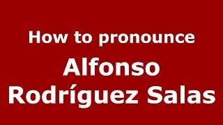 How to pronounce Alfonso Rodríguez Salas