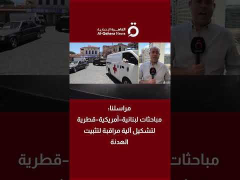 مباحثات «لبنانية أمريكية قطرية» لتشكيل آلية مراقبة لتثبيت الهدنة 