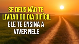 Se Deus Não Te Tira do Dia Difícil, Ele Te Ensina a Viver Nele