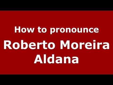 How to pronounce Roberto Moreira Aldana (Spanish/Argentina) - PronounceNames.com