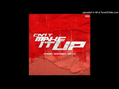 Kt Foreign x G-Bo Lean x Sethii Shmactt - Cant Make It Up