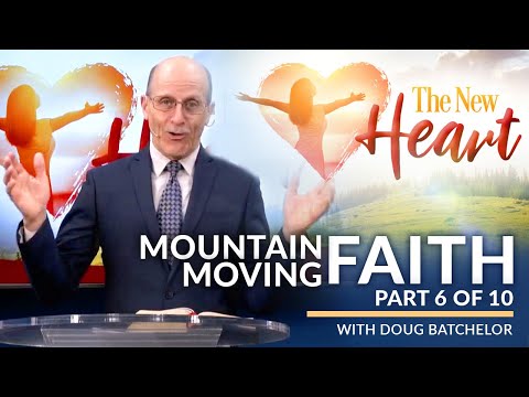The New Heart Revival Series Part - 6  "Mountain Moving Faith" with Doug Batchelor