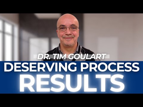 Deserving Process Results - Dr. Tim Goulart