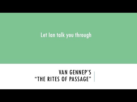 Let Ian talk you through van Gennep's "The Rites of Passage"