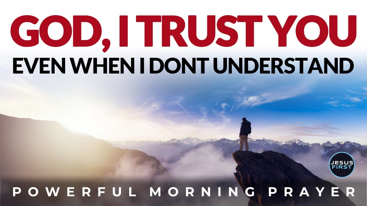 Even When Life Doesn't Make Sense, I Still Choose To Trust You Lord. | Morning Devotional, Prayer