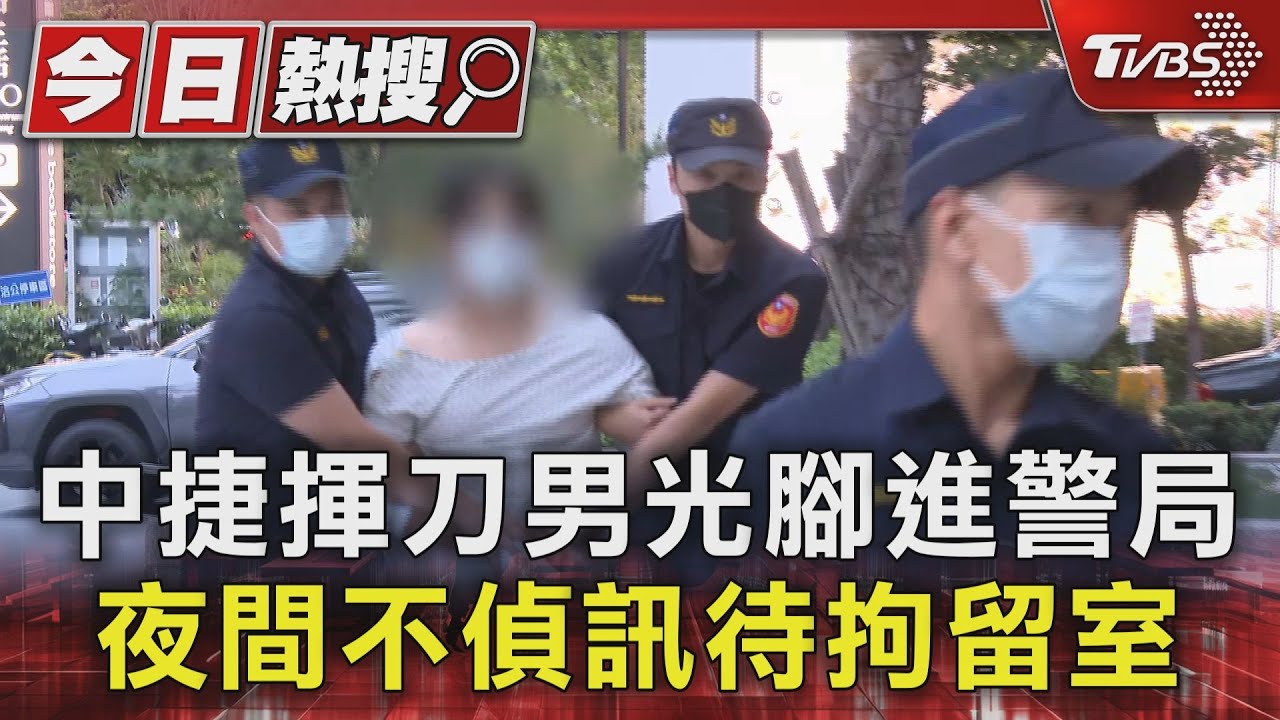 中捷揮刀男光腳進警局 夜間不偵訊待拘留室