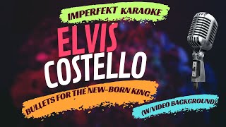 Elvis Costello karaoke - Bullets For The  New-Born King (w/video background)
