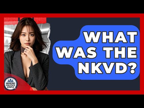 What Was The NKVD? - Making Politics Simple