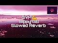 Gym | Sippy Gill | Punjabi song | Slowed Reverb